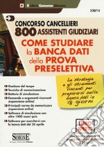 Concorso cancellieri 800 assistenti giudiziari. Come studiare la banca dati della prova preselettiva. Con aggiornamento online libro