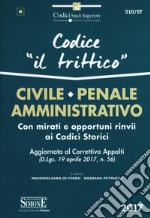 Codice 'il trittico'. Civile, penale, amministrativo. Con mirati e opportuni rinvii ai codici storici libro