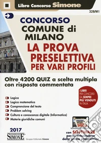 Concorso Comune di Milano. La prova preselettiva per vari profili. Oltre 4200 quiz a scelta multipla con risposta commentata. Con software di simulazione libro