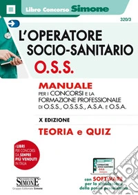 L'operatore socio-sanitario O.S.S. Manuale per i concorsi e la formazione professionale di O.S.S., O.S.S.S., A.S.A. e O.S.A. Con Contenuto digitale per download e accesso on line libro