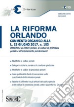 La riforma Orlando. Commento organico alla L.23 giugno 2017, n. 103