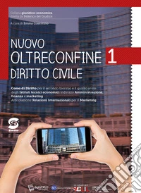 Nuovo Oltreconfine. Corso di diritto per il secondo biennio e il quinto anno degli Ist. tecnici economici indirizzo Amministrazione, finanza e marketing. Con ebook. Con espansione online. Vol. 1: Diritto civile libro