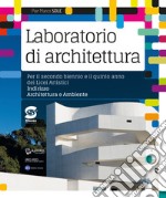 Laboratorio di archittetura. Per il secondo biennio e il quinto anno dei Licei artistici; indirizzo architettura e ambiente. Con ebook. Con espansione online