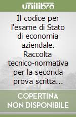 Il codice per l'esame di Stato di economia aziendale. Raccolta tecnico-normativa per la seconda prova scritta negli istituti tecnici e professionali libro