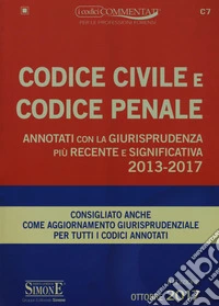 Codice civile e codice penale. Annotati con la Giurisprudenza più recente e significativa 2013-2017 libro