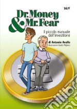 Dr. Money & Mr. Fear. Il piccolo manuale dell'investitore