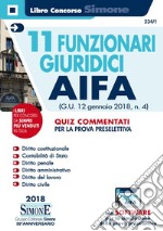 11 funzionari giuridici AIFA (G.U. 12 gennaio 2018, n.4). Quiz commentati per la prova preselettiva. Con software di simulazione libro