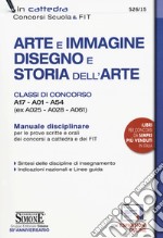 Arte e immagine, disegno e storia dell'arte. Classi di concorso A17, A01, A54 (ex A025, A028, A061). Manuale disciplinare per le prove scritte e orali dei concorsi a cattedra e dei FIT. Con espansione online libro