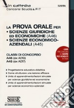 La prova orale per Scienze giuridiche ed economiche (A46), Scienze economico aziendali (A45). Classi di concorso A46 (ex A019) A45 (ex A017). Con espansione online libro