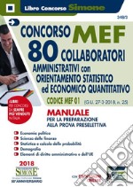 Concorso MEF. 80 collaboratori amministrativi con orientamento statistico ed economico quantitativo. Codice MEF 01 (G.U. 27-3-2018, n. 25). Manuale per la preparazione alla prova preselettiva. Con Contenuto digitale per accesso on line libro