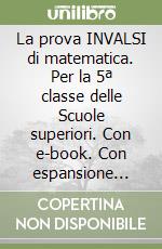 La prova INVALSI di matematica. Per la 5ª classe delle Scuole superiori. Con e-book. Con espansione online libro