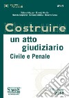 Costruire un atto giudiziario civile e penale libro