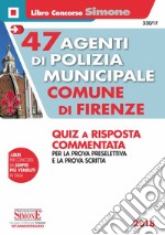 47 agenti di polizia municipale Comune di Firenze. Quiz a risposta commentata per la prova preselettiva e la prova scritta libro