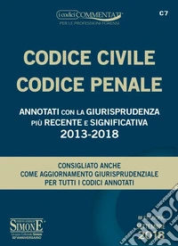 Codice civile-codice penale. Annotati con la giurisprudenza più recente e significativa 2013-2018 libro