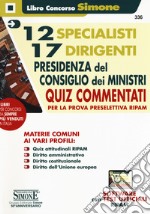 12 specialisti 17 dirigenti Presidenza del Consiglio dei Ministri. Quiz commentati per la prova preselettiva RIPAM. Con software con test ufficiali RIPAM libro