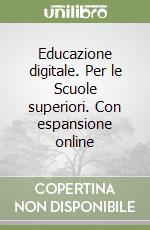 Educazione digitale. Per le Scuole superiori. Con espansione online