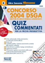 Concorso 2004 DSGA. Direttore dei servizi generali e amministrativi. Quiz Commentati per la prova preselettiva. Con software di simulazione libro