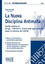 La nuova disciplina antimafia. Guida pratica al D.Lgs. 159/2011 (Codice delle leggi antimafia) dopo le riforme del 2018