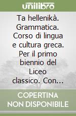 Ta hellenikà. Grammatica. Corso di lingua e cultura greca. Per il primo biennio del Liceo classico. Con e-book. Con espansione online libro