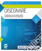 Disegnare. Per le Scuole superiori. Con e-book. Con espansione online. Vol. 2: Prospettiva; ombre; attività tecnico-progettuali. Per le Scuole superiori libro