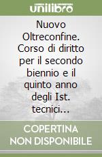 Nuovo Oltreconfine. Corso di diritto per il secondo biennio e il quinto anno degli Ist. tecnici economici indirizzo Amministrazione, finanza e marketing. Con e-book. Con espansione online libro