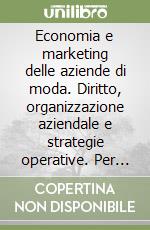 Economia e marketing delle aziende di moda. Diritto, organizzazione aziendale e strategie operative. Per l'istruzione tecnica e professionale del settore moda. Con e-book. Con espansione online libro