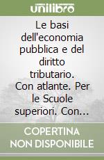 Le basi dell'economia pubblica e del diritto tributario. Con atlante. Per le Scuole superiori. Con e-book. Con espansione online libro