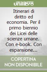 Itinerari di diritto ed economia. Per il primo biennio dei Licei delle scienze umane. Con e-book. Con espansione online libro