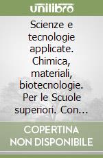 Scienze e tecnologie applicate. Chimica, materiali, biotecnologie. Per le Scuole superiori. Con e-book. Con espansione online libro