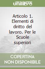 Articolo 1. Elementi di diritto del lavoro. Per le Scuole superiori libro