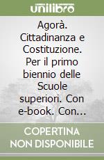 Agorà. Cittadinanza e Costituzione. Per il primo biennio delle Scuole superiori. Con e-book. Con espansione online libro