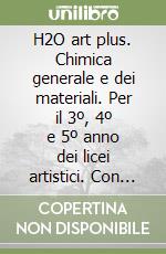 H2O art plus. Chimica generale e dei materiali. Per il 3Âº, 4Âº e 5Âº anno dei licei artistici. Con e-book. Con espansione online libro usato