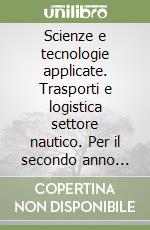 Scienze e tecnologie applicate. Trasporti e logistica settore nautico. Per il secondo anno degli Istituti tecnici settore tecnologico. Con e-book. Con espansione online libro