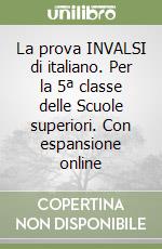 La prova INVALSI di italiano. Per la 5ª classe delle Scuole superiori. Con espansione online libro