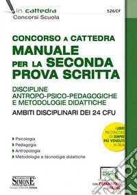 Concorso a cattedra. Manuale per la seconda prova scritta. Discipline antropo-psico-pedagogiche e metodologie didattiche. Ambiti disciplinari dei 24 CFU. Con espansione online libro