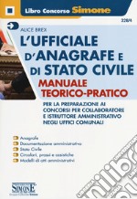 L'ufficiale d'anagrafe e di stato civile. Manuale teorico-pratico per la preparazione ai concorsi per collaboratore e istruttore amministrativo negli uffici comunali libro