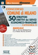 Concorso Comune di Milano. 50 Istruttori direttivi dei servizi economico-finanziari. Categoria D. Manuale per la prova preselettiva e e la prima prova scritta. Con espansioni online libro