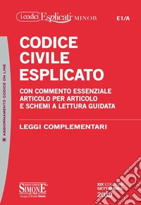 Codice civile esplicato. Con commento essenziale articolo per articolo e schemi a lettura guidata. Leggi complementari libro