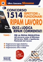 Concorso 1514 Ispettori e Funzionari RIPAM Lavoro Ministero del Lavoro, INAIL e INL. Con software di simulazione. Vol. 1: Quiz di logica RIPAM commentati per la prova preselettiva libro