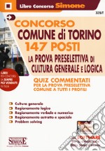 Concorso Comune di Torino 147 posti. La prova preselettiva di Cultura Generale e Logica. Quiz Commentati. Quiz Commentati per la prova preselettiva comune a tutti i profili. Con software di simulazione libro