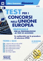 Test per i concorsi nell'Unione europea. Manuale completo per la preparazione ai test di accesso. Teoria e quiz libro