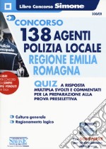 Concorso 138 agenti polizia locale regione Emilia Romagna. Quiz a risposta multipla svolti e commentati per la preparazione alla prova preselettiva. Con software di simulazione libro