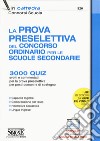 La prova preselettiva del concorso ordinario per le Scuole secondarie. 3000 quiz svolti e commentati per la prova preselettiva per posti comuni e di sostegno. Con software di simulazione libro