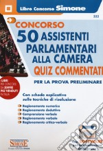 Concorso 50 assistenti parlamentari alla Camera. Quiz commentati per la prova preliminare. Con software di simulazione libro