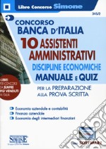 Concorso Banca d'Italia. 10 assistenti amministrativi. Discipline economiche. Manuale e quiz per la preparazione alla prova scritta. Con software di simulazione libro