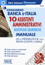 Concorso Banca d'Italia. 10 assistenti amministrativi. Discipline giuridiche. Manuale per la preparazione alla prova scritta e orale. Con espansioni online libro