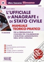 L'ufficiale d'anagrafe e di stato civile. Manuale teorico-pratico per la preparazione ai concorsi per collaboratore e istruttore amministrativo negli uffici comunali libro