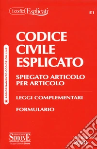 Codice civile esplicato. Spiegato articolo per articolo. Leggi complementari. Formulario