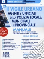 Il vigile urbano. Agenti e ufficiali della polizia locale: municipale e provinciale. Manuale completo per i concorsi e per l'aggiornamento professionale. Con aggiornamento online libro