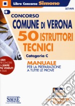 Concorso Comune di Verona. 50 Istruttori tecnici Categoria C. Manuale per la preparazione a tutte le prove. Con espansioni online libro